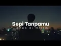 Download Lagu Sepi Tanpamu | Wahai hati yang terluka, tidurlah dengan tenang