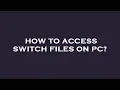 How to access switch files on pc