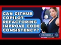 Can GitHub Copilot Refactoring Improve Code Consistency - Learning To Code With AI