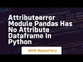 attributeerror module pandas has no attribute dataframe in python
