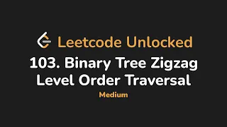 103 Binary Tree Zigzag Level Order Traversal Leetcode Unlocked - Python