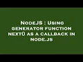 NodeJS Using generator function next as a callback in node js