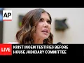 LIVE Kristi Noem testifies before House Judiciary Committee