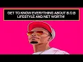 Get To Know Everything About B O B Lifestyle And Net Worth
