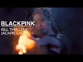 Download Lagu BLACKPINK - Kill This Love (Near Studio Acapella)