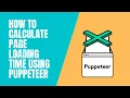 How to calculate page load time in Puppeteer How to Find Page Load Time
