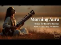 Lagu Morning Aura | Music for Positive Energy | Subah ki Urja – Raag Ahir Bhairav
