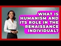 What Is Humanism And Its Role In The Renaissance Individual - Europe Through the Ages