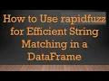 How to Use rapidfuzz for Efficient String Matching in a DataFrame
