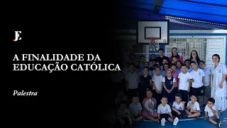 Palestra — A Finalidade da Educação Católica