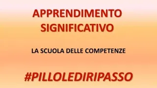 APPRENDIMENTO SIGNIFICATIVO E SCUOLA DELLE COMPETENZE - #pillolediripasso