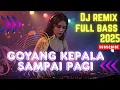 Download Lagu GOYANG KEPALA SAMPAI PAGI | DJ REMIX FULL BASS 2025