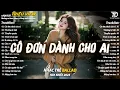 Download Lagu Nhạc Trẻ Ballad Hot Nhất 2025 | Top 15 Ca Khúc Về Nỗi Đau Tình Yêu Hot Trend | Cô Đơn Dành Cho Ai