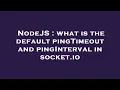 NodeJS what is the default pingTimeout and pingInterval in socket io