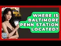 Where Is Baltimore Penn Station Located - The Rail and Cruise Experts