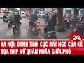 Download Lagu Hà Nội: Danh tính cực bất ngờ của kẻ dọa đạp nữ quân nhân giữa phố