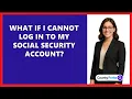 What If I Cannot Log In To My Social Security Account