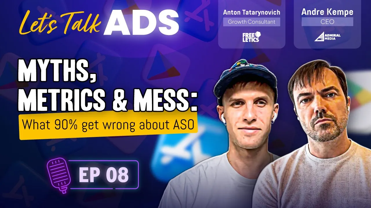 Myths, Metrics & Mess: What 90% get wrong about ASO | Let's Talk Ads with Anton Tatarynovich