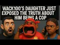 WACK100 S OWN DAUGHTER EXPOSES HIM AS A COP LIVE ON NO JUMPER COMPLETE FAMILY MELTDOWN