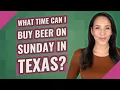What time can I buy beer on Sunday in Texas