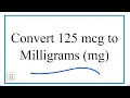How to Convert 125 mcg to mg milligrams