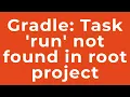 Gradle Task run not found in root project