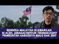 Lagu BENDERA MALAYSIA DIKIBARKAN DI ACEH TAMIANG, Pemerintah Indonesia Harusnya Malu Dong dg Kerjanya?