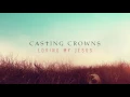 Casting Crowns - Loving My Jesus