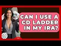 Can I Use A CD Ladder In My IRA? - Get Retirement Help