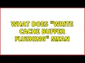 What does Write cache buffer flushing mean 3 Solutions