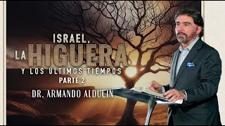 Israel, La Higuera y Los Últimos Tiempos - Parte 2 | Dr. Armando Alducin