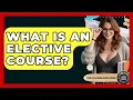 What Is An Elective Course - The College Explorer