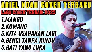 5 lagu terbaik ariel noah kumpulan lagu cover terbaru 2025 full album indonesia populer