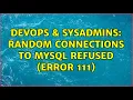 DevOps SysAdmins Random Connections to MySQL refused Error 111