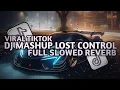 Download Lagu DJ MASHUP LOST CONTROL FULL SLOWED REVERB (DJ TEBANG REMIX)