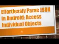 Effortlessly Parse JSON in Android Access Individual Objects