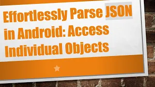 Effortlessly Parse JSON in Android Access Individual Objects