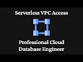 Serverless VPC Access - Professional Cloud Database Engineer