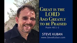 great is the lord and greatly to be praised ps 48 1 2 music by steve kuban