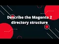 Describe the Magento 2 directory structure How the Magento 2 directory structure works