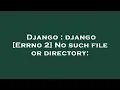 Django django Errno 2 No such file or directory