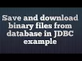 32 Save and download binary files from database in JDBC