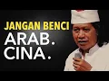 Nikmatnya Menahan Diri. Jangan Benci Arab, Jangan Benci Cina.
