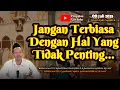 Download Lagu Jangan Terbiasa Dengan Hal Yang Tidak Penting | Gus Baha