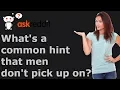 Women of Reddit what s a common hint that men don t pick up on -