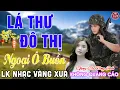 Lagu LÁ THƯ ĐÔ THỊ ➤ LK Nhạc Vàng Xưa CÔNG TUẤN Toàn Bài Hay Nghe Cực Êm Tai✔️KHÔNG QUẢNG CÁO