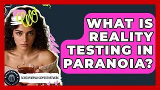 What Is Reality Testing In Paranoia - Schizophrenia Support Network