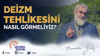 Deizm tehlikesini nasıl görmeliyiz?