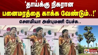 ‘தாய்க்கு நிகரானபனைமரத்தை காக்க வேண்டும்..!’ சௌமியா அன்புமணி பேச்சு..