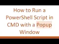 How to Run a PowerShell Script in CMD with a Popup Window